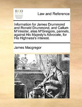 Paperback Information for James Drummond and Ronald Drummond, and Callum M'Inlester, Alias M'Greigors, Pannels, Against His Majesty's Advocate, for His Highness Book