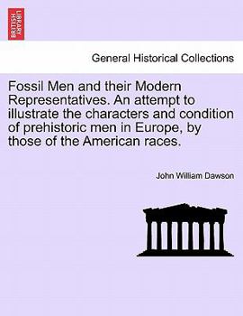 Paperback Fossil Men and Their Modern Representatives. an Attempt to Illustrate the Characters and Condition of Prehistoric Men in Europe, by Those of the Ameri Book