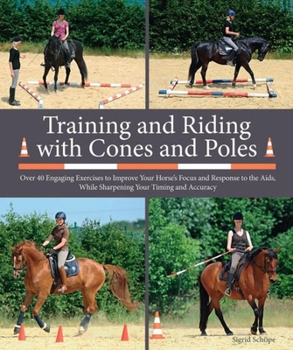 Spiral-bound Training and Riding with Cones and Poles: Over 35 Engaging Exercises to Improve Your Horse's Focus and Response to the Aids, While Sharpening Your Tim Book