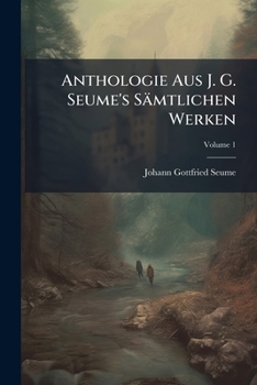 Paperback Anthologie Aus J. G. Seume's Sämtlichen Werken; Volume 1 Book