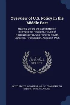 Paperback Overview of U.S. Policy in the Middle East: Hearing Before the Committee on International Relations, House of Representatives, One Hundred Fourth Cong Book