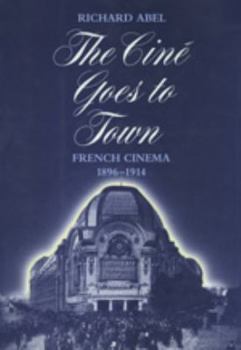 Hardcover The Cine Goes to Town: French Cinema, 1896-1914 Book