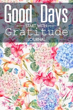 Paperback Good Days Start With Gratitude: 52 Week Guide To Cultivate An Attitude Of Gratitude: Happiness Journal Practicing the Mindful Happy of Inspiration Fun Book