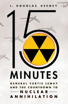 Hardcover 15 Minutes: General Curtis Lemay and the Countdown to Nuclear Annihilation Book