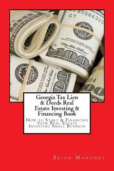 Paperback Georgia Tax Lien & Deeds Real Estate Investing & Financing Book: How to Start & Financing Your Real Estate Investing Small Business Book