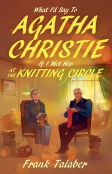 Paperback What I'd Say To Agatha Christie, If I Met Her At The Knitting Circle? Book
