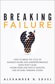 Hardcover Breaking Failure: How to Break the Cycle of Business Failure and Underperformance Using Root Cause, Failure Mode and Effects Analysis, a Book