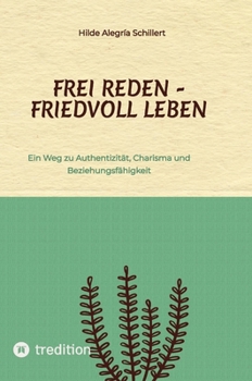 Hardcover Frei Reden - Friedvoll Leben: Ein Weg zu Authentizität, Charisma und Beziehungsfähigkeit [German] Book