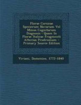 Paperback Florae Corsicae Specierum Novarum Vel Minus Cognitarum Diagnosis: Quam in Florae Italicae Fragmenti Alterius Prodromum - Primary Source Edition [Latin] Book