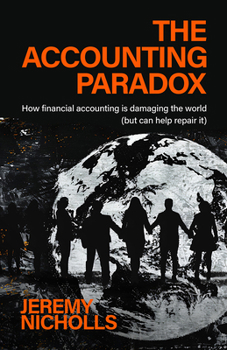 Hardcover The Accounting Paradox: How Financial Accounting Is Damaging the World (But Can Help Repair It) Book