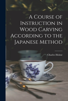 Paperback A Course of Instruction in Wood Carving According to the Japanese Method Book