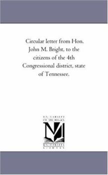 Circular letter from Hon. John M. Bright, to the citizens of the 4th Congressional district, state of Tennessee.