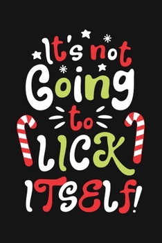 Its Not Going To Lick Itself: Christmas Lined Notebook, Journal, Organizer, Diary, Composition Notebook, Gifts for Family and Friends
