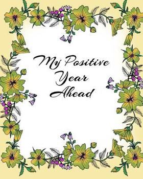 Paperback My Positive Year Ahead: One Year's Action Plan to Engage the Positive in Your Life Book