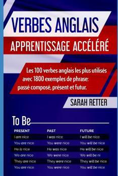 Paperback Verbes Anglais: APPRENTISSAGE ACCÉLÉRÉ Les 100 verbes anglais les plus utilisés avec 1800 exemples de phrase: passé composé, présent e [French] Book