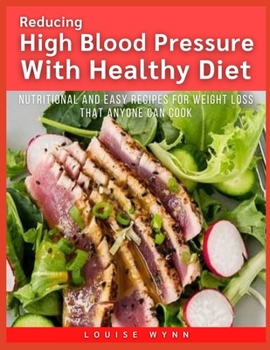 Reducing High Blood Pressure with Healthy Diet: Nutritional and Easy Recipes for Weight Loss that Anyone Can Cook