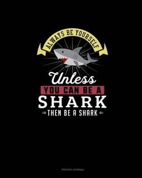 Paperback Always Be Yourself Unless You Can Be A Shark Then Be A Shark: Prayer Journal Book