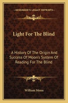 Light For The Blind: A History Of The Origin And Success Of Moon's System Of Reading For The Blind