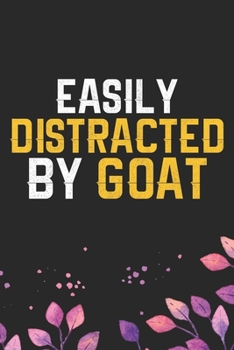 Easily Distracted by Goat: Cool Goat Journal Notebook - Goats Lover Gifts for Women- Funny Goat Farmer Gifts Notebook - Goat Owner Gifts. 6 x 9 in 120 pages
