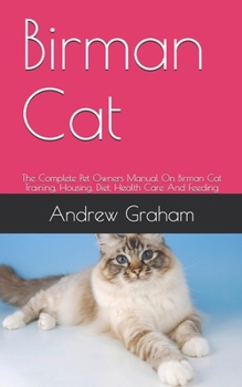 Paperback Birman Cat: The Complete Pet Owners Manual On Birman Cat Training, Housing, Diet, Health Care And Feeding Book