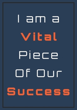 Paperback I am a Vital Piece of Our Success: Appreciation Gifts for Employees - Team - Lined Blank Notebook Journal with a funny saying on the Front Cover - 7x1 Book