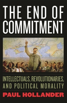 Hardcover The End of Commitment: Intellectuals, Revolutionaries, and Political Morality Book