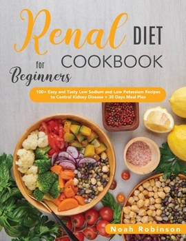 Paperback The Renal Diet Cookbook for Beginners: 100+ Easy and Tasty Low Sodium and Low Potassium Recipes to Control Kidney Disease + 30 Days Meal Plan Book