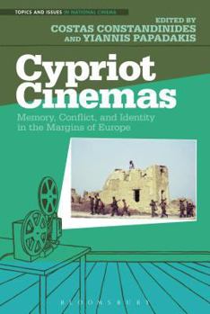 Cypriot Cinemas: Memory, Conflict, and Identity in the Margins of Europe (Topics and Issues in National Cinema)
