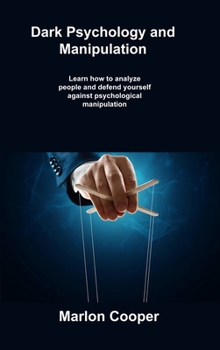 Hardcover Dark Psychology and Manipulation: Learn how to analyze people and defend yourself against psychological manipulation Book