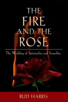 Paperback The Fire and the Rose: The Wedding of Spirituality and Sexuality Book