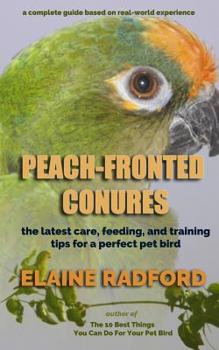 Paperback Peach-Fronted Conures: The Latest Care, Feeding, and Training Tips for a Perfect Pet Bird Book