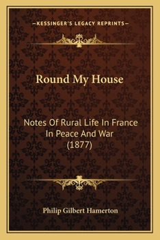 Paperback Round My House: Notes Of Rural Life In France In Peace And War (1877) Book