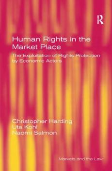 Hardcover Human Rights in the Market Place: The Exploitation of Rights Protection by Economic Actors Book