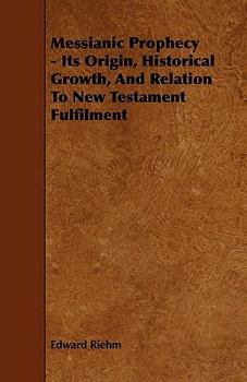 Paperback Messianic Prophecy - Its Origin, Historical Growth, And Relation To New Testament Fulfilment Book