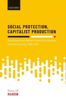 Hardcover Social Protection, Capitalist Production: The Bismarckian Welfare State in the German Political Economy, 1880-2015 Book