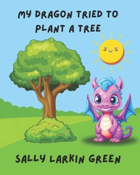 My Dragon Tried to Plant a Tree (Baby Dragon Series)