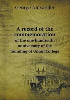 Paperback A Record of the Commemoration of the One Hundredth Anniversary of the Founding of Union College Book