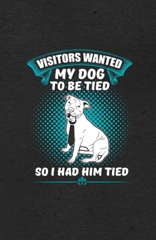 Visitors Wanted My Dog to Be Tied So I Had Him Tied A5 Lined Notebook: Funny Graphic Dog Blank Journal For Pet Dog Paw. Unique Student Teacher Scrapbook/ Composition Great For Home School Writing