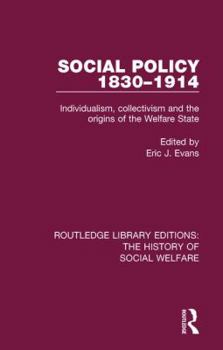 Hardcover Social Policy 1830-1914: Individualism, Collectivism and the Origins of the Welfare State Book