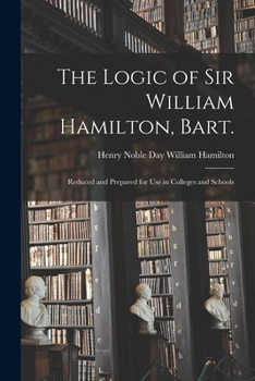 Paperback The Logic of Sir William Hamilton, Bart.: Reduced and Prepared for Use in Colleges and Schools Book