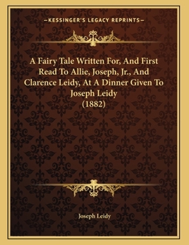 Paperback A Fairy Tale Written For, And First Read To Allie, Joseph, Jr., And Clarence Leidy, At A Dinner Given To Joseph Leidy (1882) Book