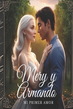 Mery y Armando; Mi primero amor: Romance de un hombre joven con una mujer mayor ¿ Podrá la edad ser un impedimento para el amor? (Spanish Edition)