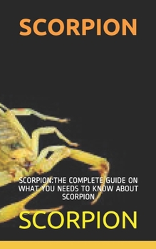 Paperback Scorpion: Scorpion: The Complete Guide on What You Needs to Know about Scorpion Book