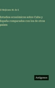 Hardcover Estudios económicos sobre Cuba y España comparados con los de otros países [Spanish] Book