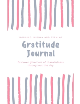 Morning, Midday and Evening Gratitude Journal: Discover glimmers of thankfulness throughout the day