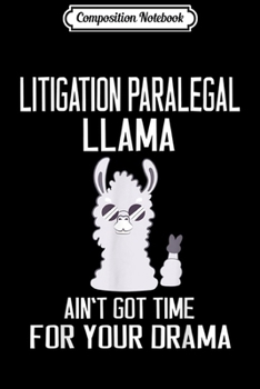 Composition Notebook: Litigation Paralegal Llama Ain't Got Time For Your Drama  Journal/Notebook Blank Lined Ruled 6x9 100 Pages