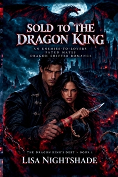 SOLD TO THE DRAGON KING: AN ENEMIES TO LOVERS FATED MATES DRAGON SHIFTER ROMANCE (The dragon King's debt)