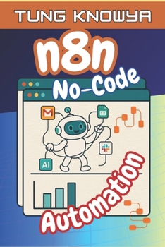 Paperback n8n No-Code Automation: A short guide to building smart workflows at no cost, helping you automate tasks & focus on what truly matters Book