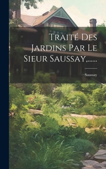 Hardcover Traité Des Jardins Par Le Sieur Saussay, ...... [French] Book