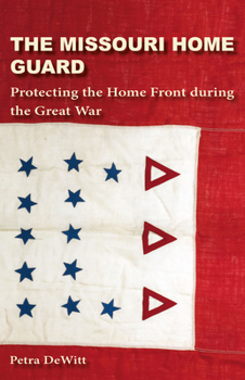 Hardcover The Missouri Home Guard: Protecting the Home Front During the Great War Book